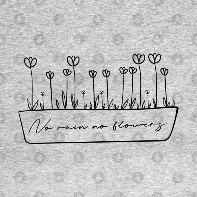 no rain no flowers by shimodesign